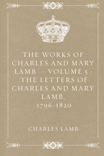 The Works of Charles and Mary Lamb — Volume 5 The Letters of Charles and Mary Lamb 1796-1820 Reader