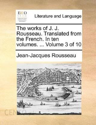 The Works of J J Rousseau Translated from the French in Ten Volumes of 10 Volume 10 Kindle Editon
