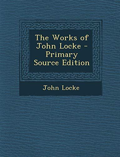 The Works of John Locke Primary Source Edition Reader