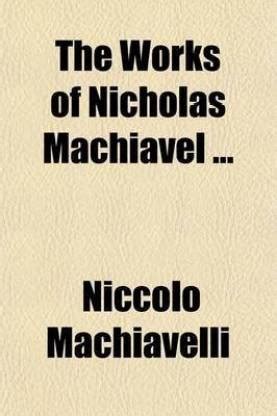 The Works of Nicholas Machiavel Translated From the Originals Illustrated With Notes Annotations Dissertations and Several new Plans on the Art of War 3 PDF