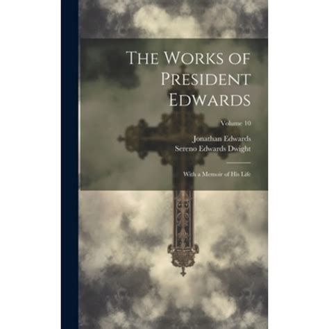 The Works of President Edwards With a Memoir of His Life Volume 10 PDF