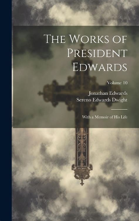 The Works of President Edwards With a Memoir of His Life Volume 10 PDF