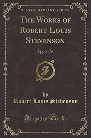 The Works of Robert Louis Stevenson Appendix Classic Reprint Kindle Editon