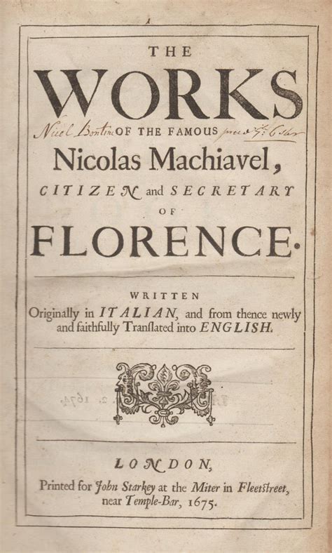 The Works of the Famous Nicholas Machiavel Citizen and Secretary of Florence Written Originally in Italian and From Thence Newly and Faithfully Translated Into English Classic Reprint Doc
