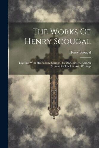 The Works of the Rev H Scougal Together With His Funeral Sermon By the Rev Dr Gaiden And an Account of His Life and Writings Classic Reprint Doc