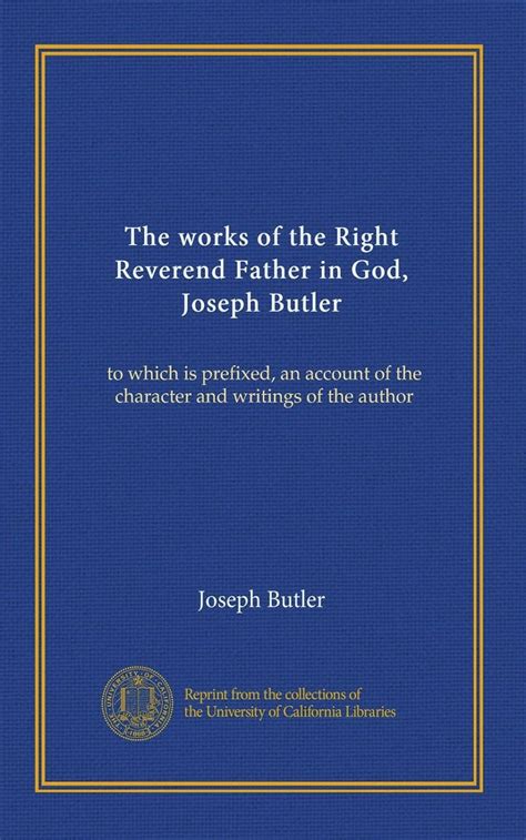 The Works of the Right Reverend Father in God Joseph Butler To Which Is Prefixed an Account of the Character and Writings of the Author Doc