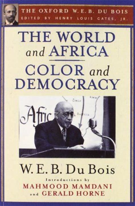 The World and Africa and Color and Democracy The Oxford W E B Du Bois Doc