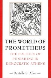 The World of Prometheus The Politics of Punishing in Democratic Athens Kindle Editon