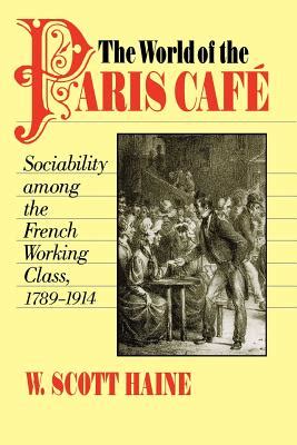 The World of the Paris CafÃ© Sociability among the French Working Class, 1789-1914 Epub