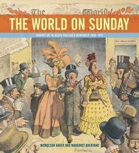 The World on Sunday Graphic Art in Joseph Pulitzer s Newspaper 1898 1911 Reader