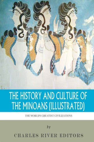 The World s Greatest Civilizations The History and Culture of the Minoans Illustrated Epub