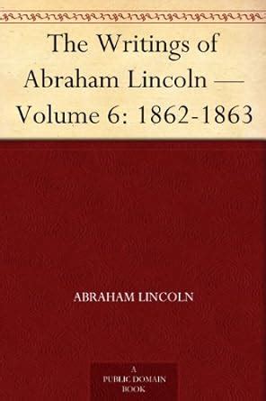 The Writings of Abraham Lincoln — Volume 6 1862-1863