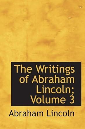 The Writings of Abraham Lincoln Volume 3 Political Speeches and Debates of Lincoln in the Sen Epub