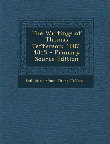 The Writings of Thomas Jefferson 1807-1815 Primary Source Edition Reader