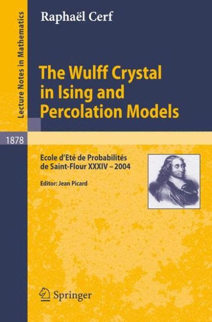 The Wulff Crystal in Ising and Percolation Models Ecole dEtÃ© de ProbabilitÃ©s de Saint-Flour XXXIV, Kindle Editon