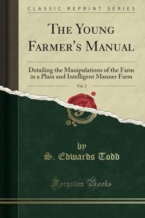 The Young Farmer's Manual Detailing the Manipulations of the Farm in a Plain and Intell Epub