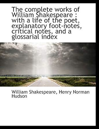 The complete works of William Shakespeare with a life of the poet explanatory foot-notes critica PDF