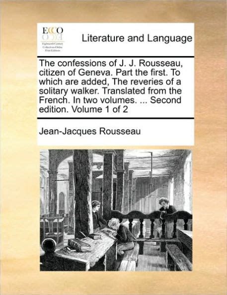 The confessions of J J Rousseau citizen of Geneva Part the second To which is added a new collection of letters from the author Translated from the French In three volumes Volume 1 of 3 Epub