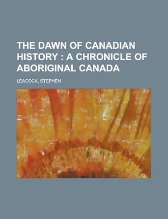 The dawn of Canadian history a chronicle of aboriginal Canada Kindle Editon