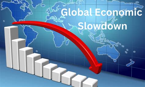 The global economic slowdown.