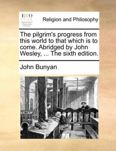 The pilgrim s progress from this world to that which is to come Abridged by John Wesley The second edition Kindle Editon