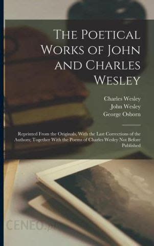 The poetical works of John and Charles Wesley reprinted from the originals with the last corrections of the authors together with The poems of Collected and arranged by G Osborn Volume 5 PDF