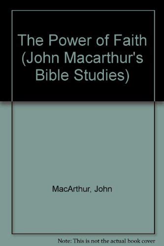 The power of faith John MacArthur s Bible studies PDF