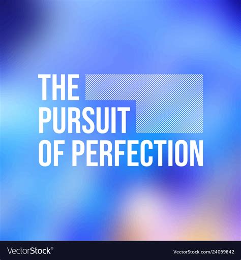 The pursuit of perfection: