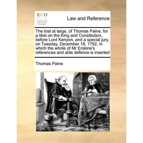 The trial of Thomas Paine for certain false wicked scandalous and seditious libels inserted in the second part of the Rights of man before the on Tuesday the 18th December 1792 PDF