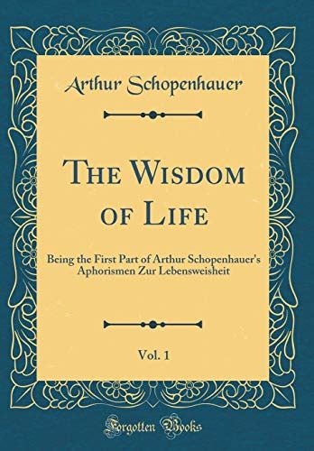 The wisdom of life Being the first part of Arthur Schopenhauer s Aphorismen zur Lebensweisheit Reader