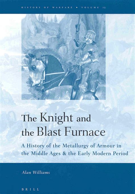 The.Knight.and.the.Blast.Furnace.A.History.of.the.Metallurgy.of.Armour.in.the.Middle.Ages.the.Early.Modern.Period Ebook PDF