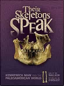 Their Skeletons Speak Kennewick Man and the Paleoamerican World Exceptional Social Studies Title for Intermediate Grades