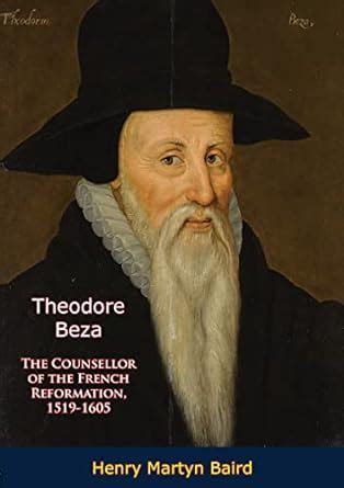 Theodore Beza the Counsellor of the French Reformation 1519-1605 Primary Source Edition Reader