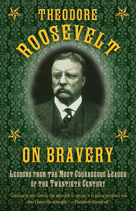 Theodore Roosevelt on Bravery Lessons from the Most Courageous Leader of the Twentieth Century Reader