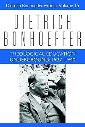 Theological Education Underground 1937-1940 Dietrich Bonhoeffer Works Vol 15 Epub