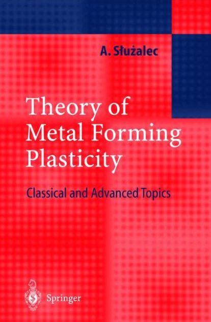 Theory of Metal Forming Plasticity Classical and Advanced Topics 1st Edition Epub