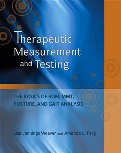 Therapeutic Measurement and Testing The Basics of ROM, MMT, Posture and Gait Analysis Reader
