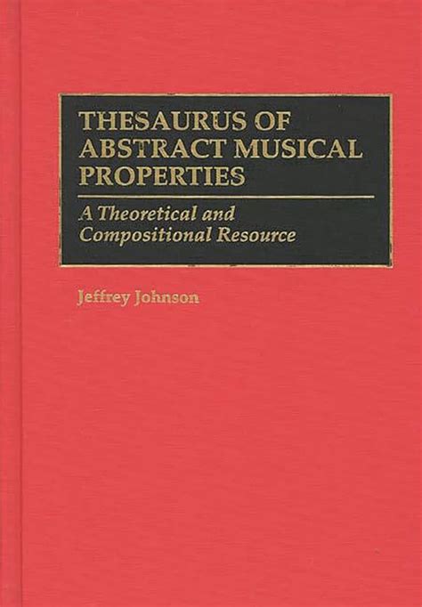 Thesaurus of Abstract Musical Properties A Theoretical and Compositional Resource Kindle Editon