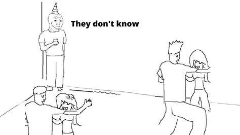 They Don T Know Im Meme Template