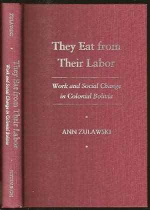 They Eat from Their Labor Work and Social Change in Colonial Bolivia Kindle Editon