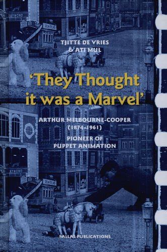 They Thought It Was a Marvel Arthur Melbourne-Cooper Pioneer of Puppet Animation Kindle Editon