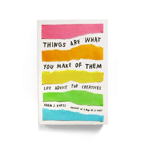 Things Are What You Make of Them Life Advice for Creatives Kindle Editon