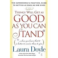 Things Will Get as Good as You Can Stand When you learn that it is better to receive than to give The Superwoman s Practical Guide to Getting as Much as She Gives Epub