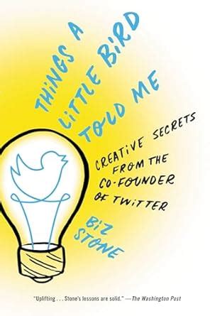 Things a Little Bird Told Me Creative Secrets from the Co-Founder of Twitter Reader