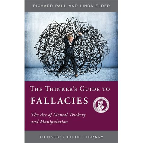 Thinker s Guide to Fallacies The Art of Mental Trickery and Manipulation Thinker s Guide Library Reader