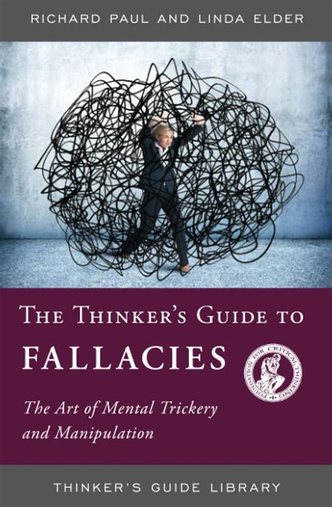 Thinker s Guide to Fallacies The Art of Mental Trickery and Manipulation Thinker s Guide Library Reader