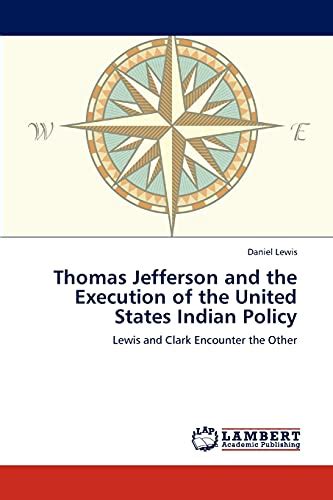 Thomas Jefferson and the Execution of the United States Indian Policy Lewis and Clark Encounter the Other Doc