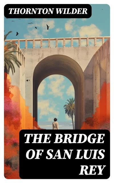 Thornton Wilder's The Bridge of San Luis Rey: A Masterpiece of Interwoven Lives and Destiny