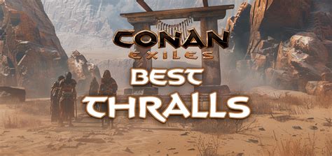 Thralls: The Indispensable Companions in Conan Exiles