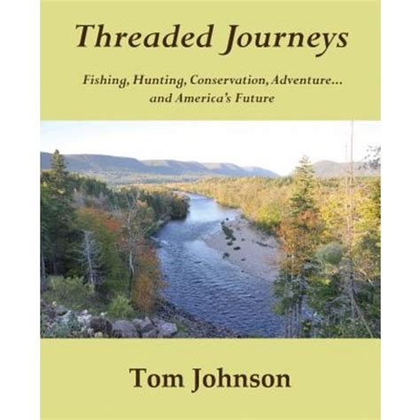 Threaded Journeys Fishing Hunting Conservation Adventureand America s Future